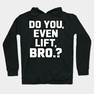 Do You Even Lift Bro.? Hoodie